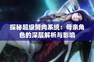 探秘超级胬肉系统：母亲角色的深层解析与影响
