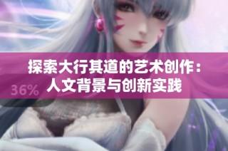 探索大行其道的艺术创作：人文背景与创新实践