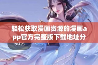 轻松获取漫画资源的漫画app官方完整版下载地址分享