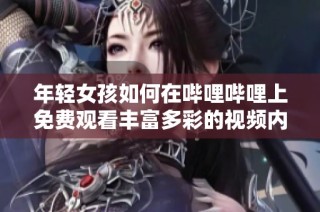 年轻女孩如何在哔哩哔哩上免费观看丰富多彩的视频内容和节目