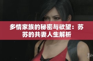 多情家族的秘密与欲望：苏苏的共妻人生解析