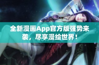 全新漫画App官方版强势来袭，尽享漫绘世界！