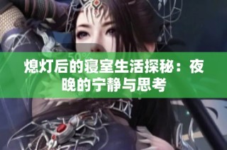 熄灯后的寝室生活探秘：夜晚的宁静与思考