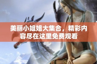 美丽小姐姐大集合，精彩内容尽在这里免费观看