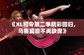 《XL司令第二季精彩回归，马赛篇章不再缺席》