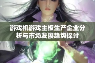 游戏机游戏主板生产企业分析与市场发展趋势探讨