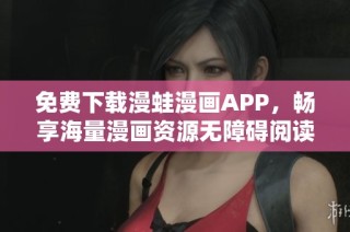 免费下载漫蛙漫画APP，畅享海量漫画资源无障碍阅读体验