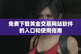 免费下载黄金交易网站软件的入口和使用指南
