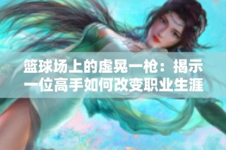 篮球场上的虚晃一枪：揭示一位高手如何改变职业生涯的故事