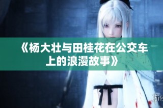 《杨大壮与田桂花在公交车上的浪漫故事》