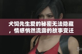 犬饲先生爱的秘密无法隐藏，情感悄然流露的故事变迁