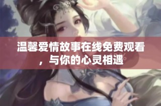 温馨爱情故事在线免费观看，与你的心灵相遇