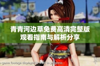 青青河边草免费高清完整版观看指南与解析分享