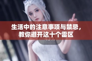 生活中的注意事项与禁忌，教你避开这十个雷区