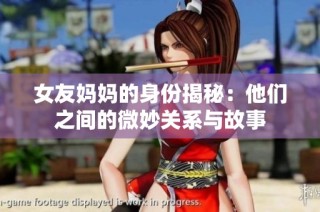 女友妈妈的身份揭秘：他们之间的微妙关系与故事