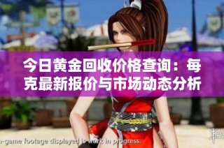今日黄金回收价格查询：每克最新报价与市场动态分析