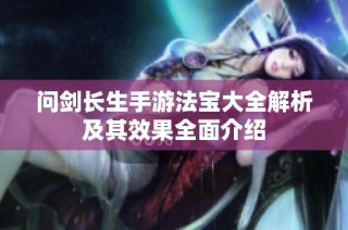 问剑长生手游法宝大全解析及其效果全面介绍