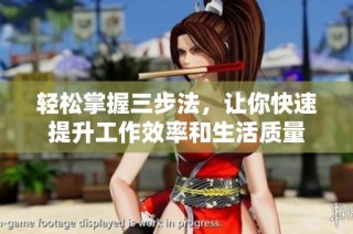 轻松掌握三步法，让你快速提升工作效率和生活质量