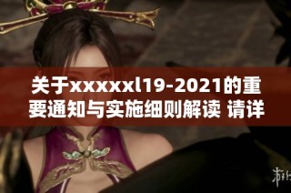 关于xxxxxl19-2021的重要通知与实施细则解读 请详细阅读以确保合规执行