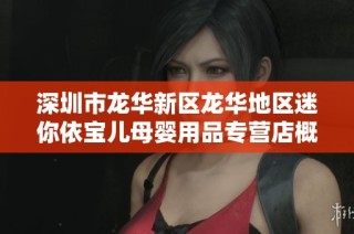 深圳市龙华新区龙华地区迷你依宝儿母婴用品专营店概况解析