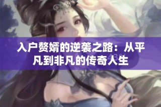 入户赘婿的逆袭之路：从平凡到非凡的传奇人生