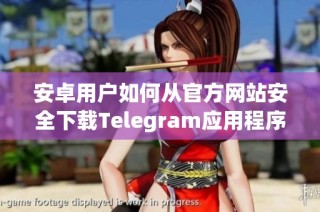 安卓用户如何从官方网站安全下载Telegram应用程序的方法解析