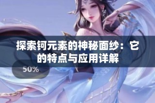 探索钶元素的神秘面纱：它的特点与应用详解