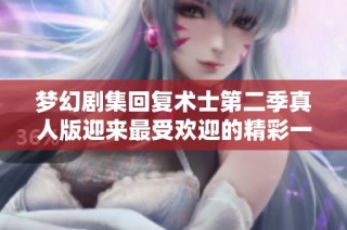 梦幻剧集回复术士第二季真人版迎来最受欢迎的精彩一集