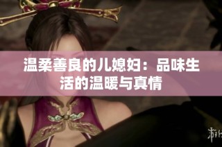 温柔善良的儿媳妇：品味生活的温暖与真情