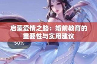 启蒙爱情之路：婚前教育的重要性与实用建议