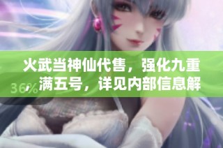 火武当神仙代售，强化九重，满五号，详见内部信息解读