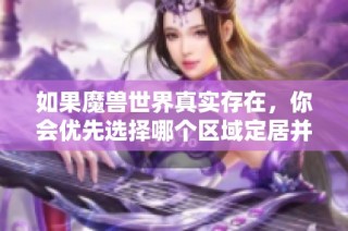 如果魔兽世界真实存在，你会优先选择哪个区域定居并展开冒险呢