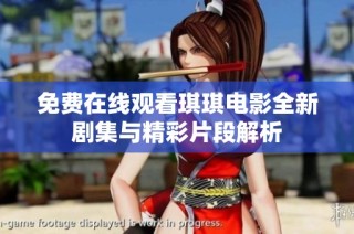 免费在线观看琪琪电影全新剧集与精彩片段解析