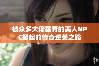 被众多大佬垂青的美人NPC掀起的传奇逆袭之路