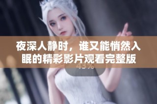 夜深人静时，谁又能悄然入眠的精彩影片观看完整版