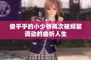 傻乎乎的小少爷再次被频繁调动的曲折人生