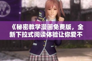 《秘密教学漫画免费版，全新下拉式阅读体验让你爱不释手》