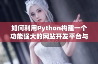 如何利用Python构建一个功能强大的网站开发平台与案例分享