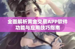 全面解析黄金交易APP软件功能与应用技巧指南