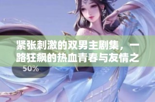 紧张刺激的双男主剧集，一路狂飙的热血青春与友情之路