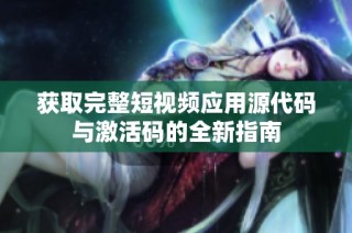 获取完整短视频应用源代码与激活码的全新指南