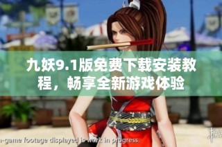 九妖9.1版免费下载安装教程，畅享全新游戏体验