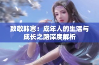 致敬韩寒：成年人的生活与成长之路深度解析