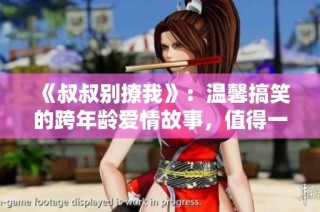 《叔叔别撩我》：温馨搞笑的跨年龄爱情故事，值得一看！