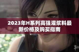 2023年H系列高强灌浆料最新价格及购买指南