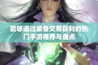 能够通过装备交易获利的热门手游推荐与盘点