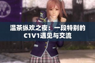 温茶纵欢之夜：一段特别的C1V1遇见与交流