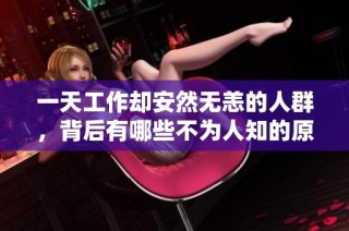 一天工作却安然无恙的人群，背后有哪些不为人知的原因揭秘