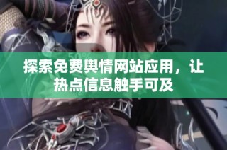 探索免费舆情网站应用，让热点信息触手可及