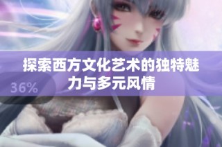 探索西方文化艺术的独特魅力与多元风情